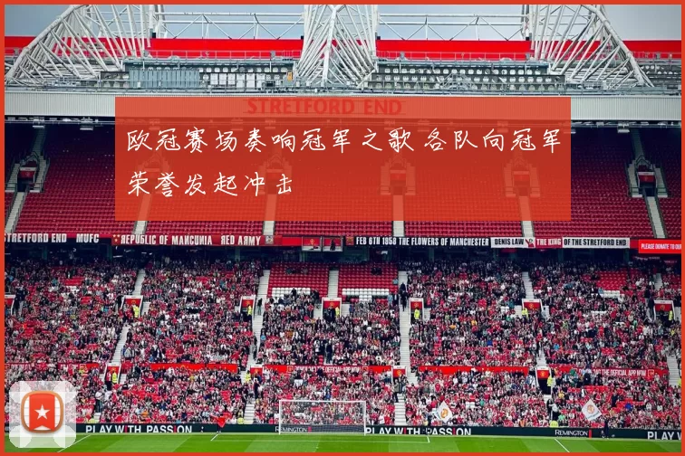 欧冠赛场奏响冠军之歌 各队向冠军荣誉发起冲击