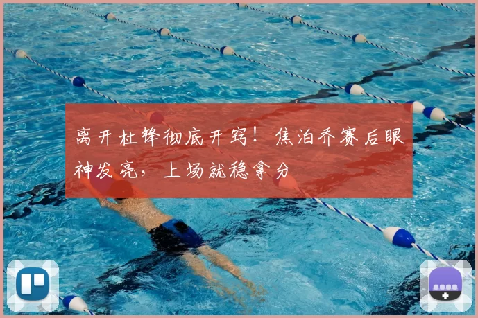 离开杜锋彻底开窍!焦泊乔赛后眼神发亮,上场就稳拿分