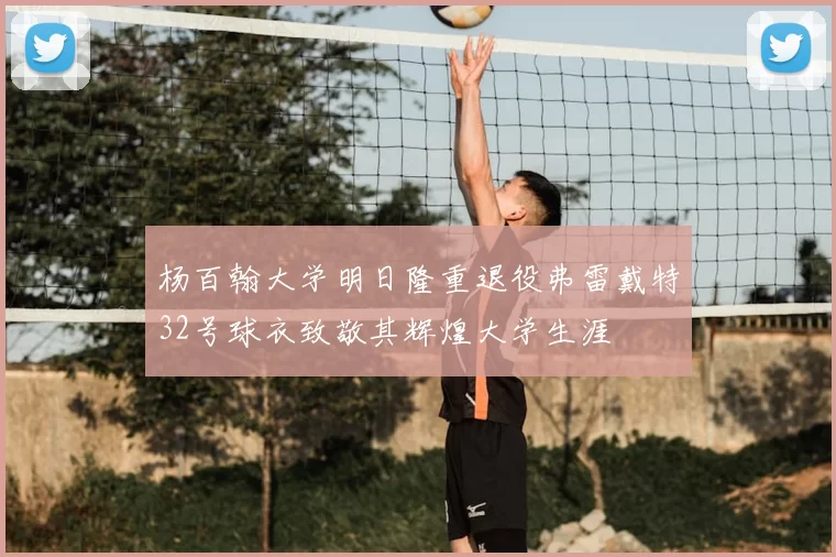 杨百翰大学明日隆重退役弗雷戴特32号球衣致敬其辉煌大学生涯