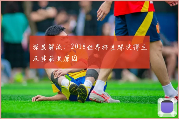 深度解读：2018世界杯金球奖得主及其获奖原因