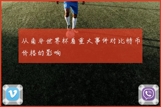 从南非世界杯看重大事件对比特币价格的影响