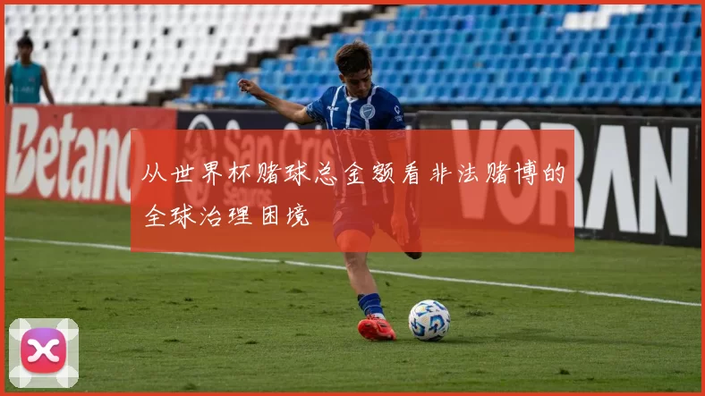 从世界杯赌球总金额看非法赌博的全球治理困境