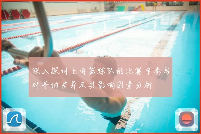 深入探讨上海篮球队的比赛节奏与对手的差异及其影响因素分析