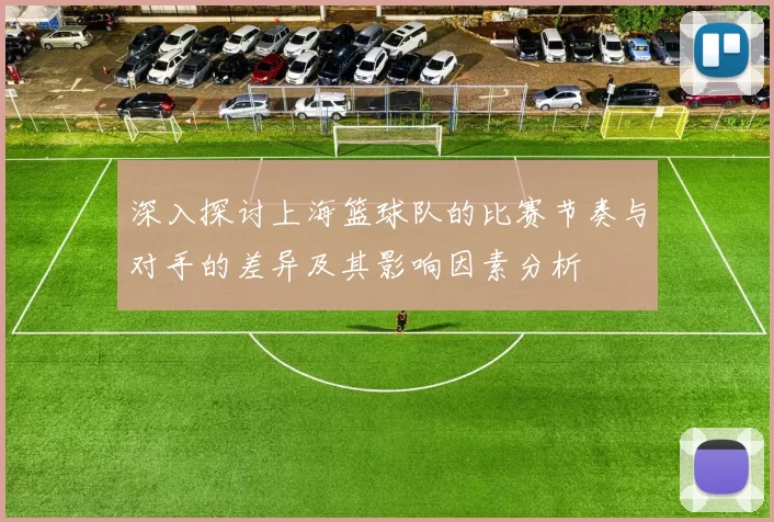 深入探讨上海篮球队的比赛节奏与对手的差异及其影响因素分析